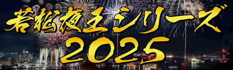 若松夜王シリーズ2024